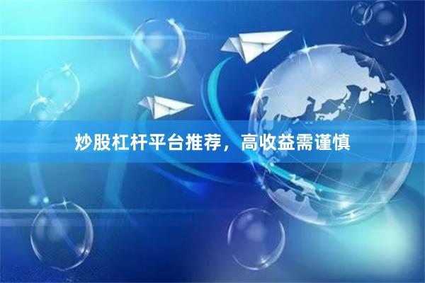 炒股杠杆平台推荐，高收益需谨慎